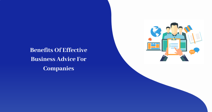 Benefits Of Effective Business Advice For Companies