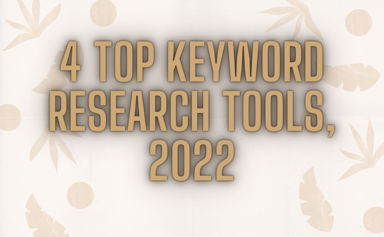 4 TOP KEYWORD RESEARCH TOOLS, 2022