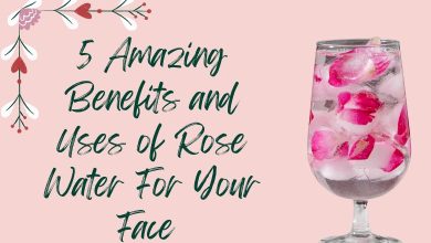 5 Amazing Benefits and Uses of Rose Water For Your Face