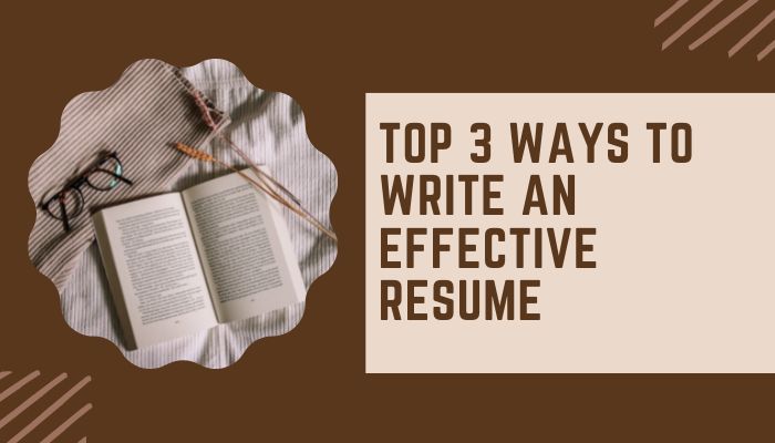Top 3 Ways to Write an Effective Resume